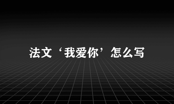 法文‘我爱你’怎么写