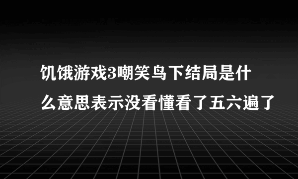 饥饿游戏3嘲笑鸟下结局是什么意思表示没看懂看了五六遍了