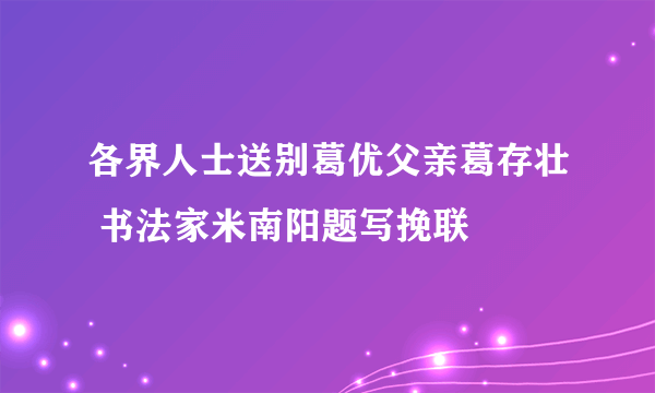 各界人士送别葛优父亲葛存壮 书法家米南阳题写挽联