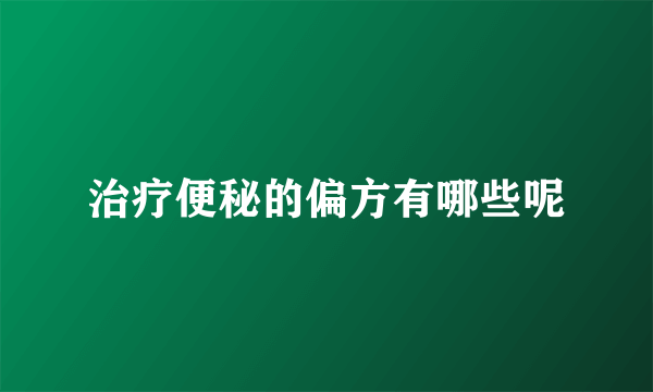 治疗便秘的偏方有哪些呢