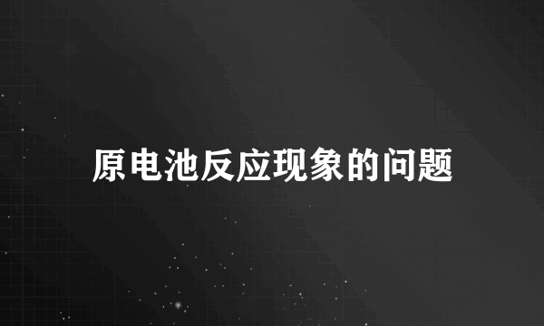 原电池反应现象的问题