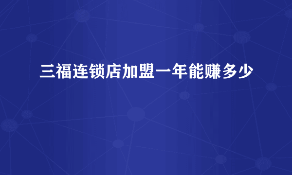 三福连锁店加盟一年能赚多少