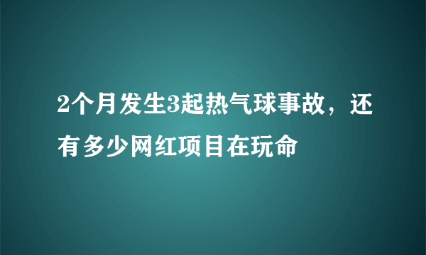 2个月发生3起热气球事故，还有多少网红项目在玩命