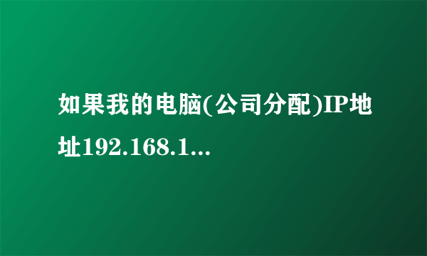 如果我的电脑(公司分配)IP地址192.168.1.123,那么子网掩码和默认网关是多少?DNS服务器地址怎样设置?