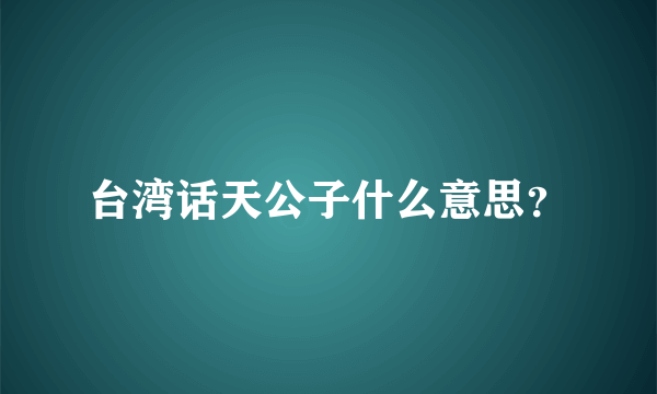 台湾话天公子什么意思？