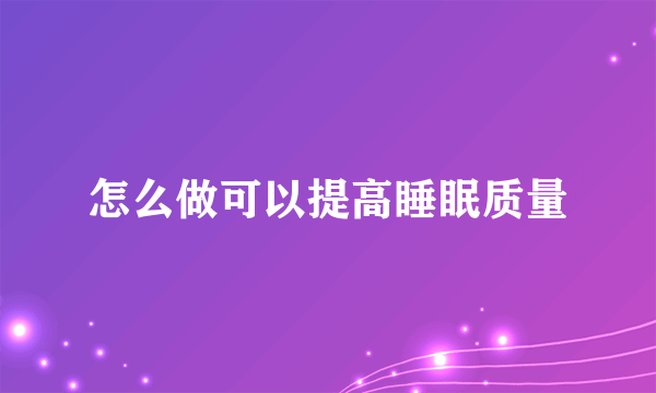 怎么做可以提高睡眠质量