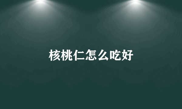 核桃仁怎么吃好