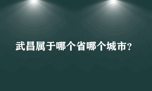 武昌属于哪个省哪个城市？