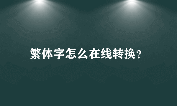 繁体字怎么在线转换？