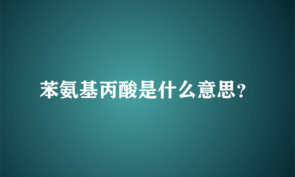 苯氨基丙酸是什么意思？