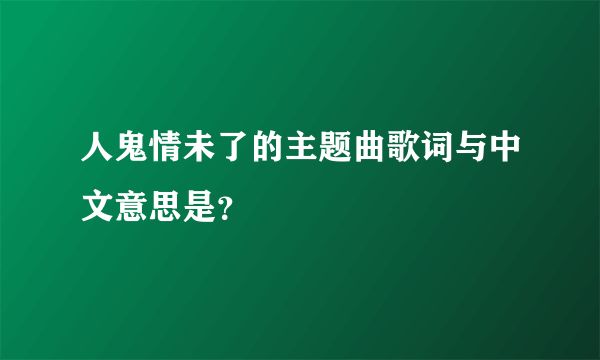 人鬼情未了的主题曲歌词与中文意思是？