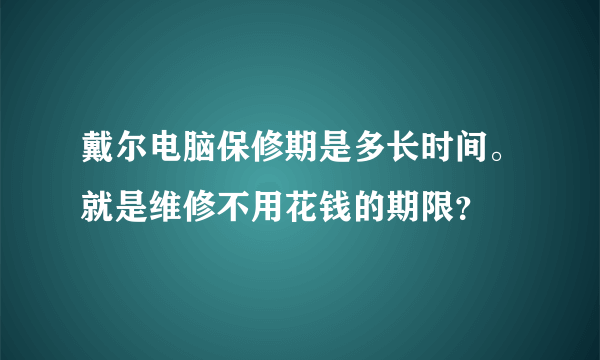 戴尔电脑保修期是多长时间。就是维修不用花钱的期限？