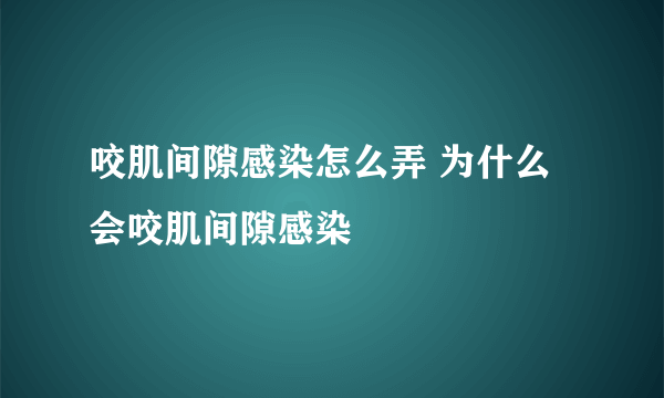 咬肌间隙感染怎么弄 为什么会咬肌间隙感染