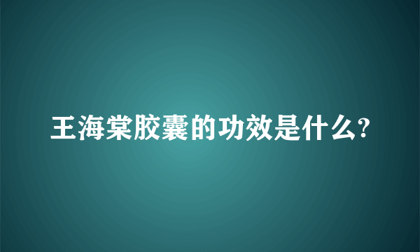 王海棠胶囊的功效是什么?