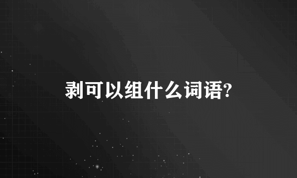 剥可以组什么词语?