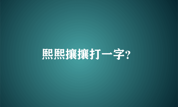 熙熙攘攘打一字？