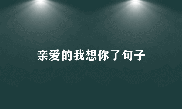 亲爱的我想你了句子