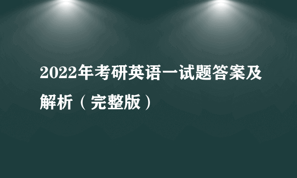 2022年考研英语一试题答案及解析（完整版）