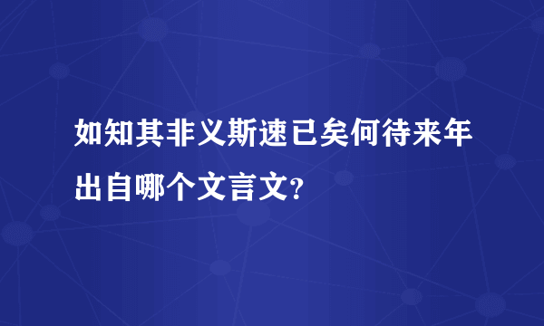 如知其非义斯速已矣何待来年出自哪个文言文？