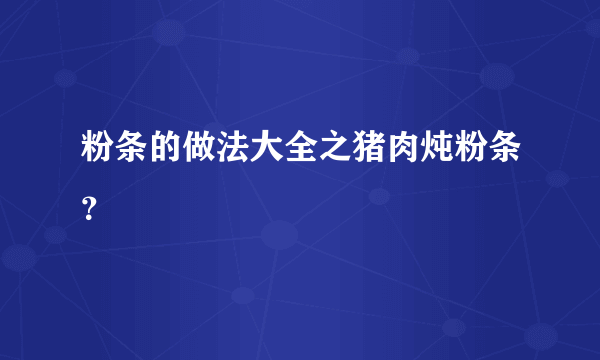 粉条的做法大全之猪肉炖粉条？