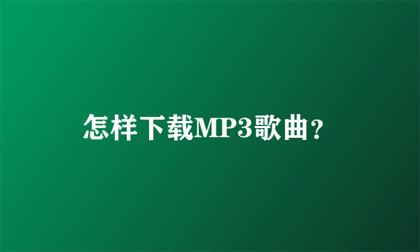 怎样下载MP3歌曲？