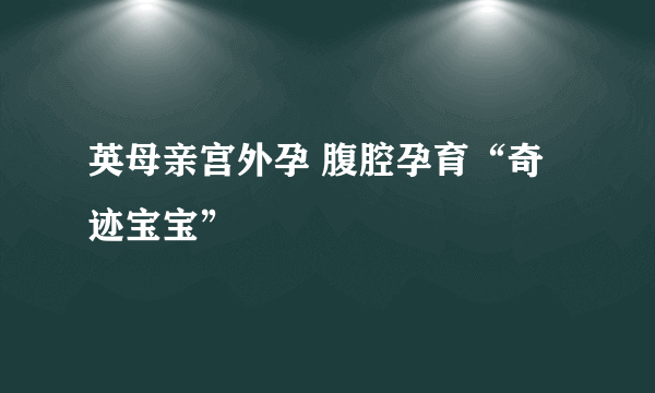 英母亲宫外孕 腹腔孕育“奇迹宝宝”