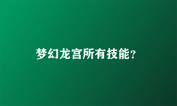 梦幻龙宫所有技能？