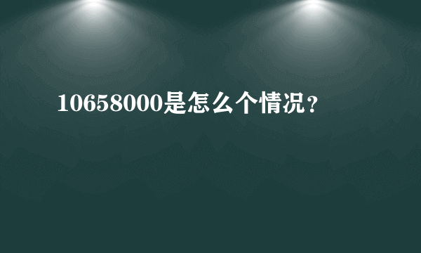 10658000是怎么个情况？