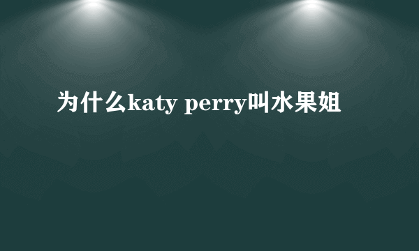 为什么katy perry叫水果姐