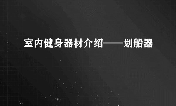 室内健身器材介绍——划船器