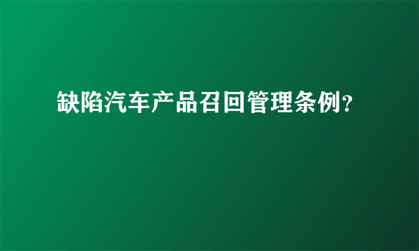 缺陷汽车产品召回管理条例？