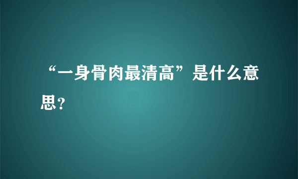 “一身骨肉最清高”是什么意思？