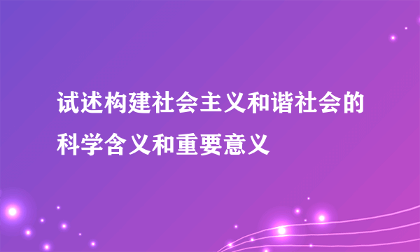 试述构建社会主义和谐社会的科学含义和重要意义