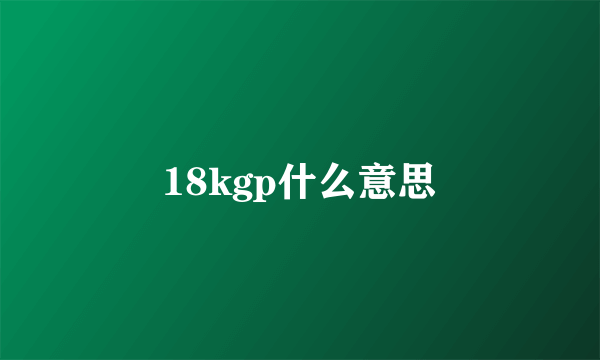 18kgp什么意思