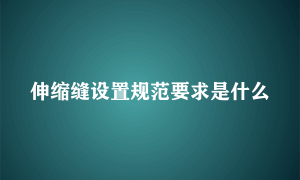 伸缩缝设置规范要求是什么