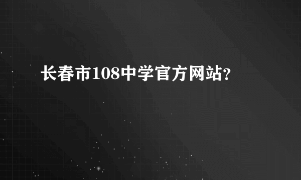 长春市108中学官方网站？