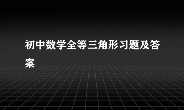 初中数学全等三角形习题及答案