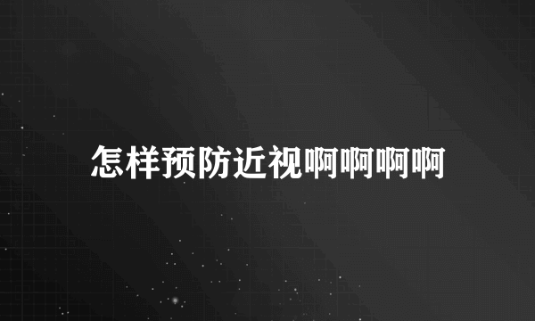 怎样预防近视啊啊啊啊