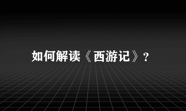 如何解读《西游记》？