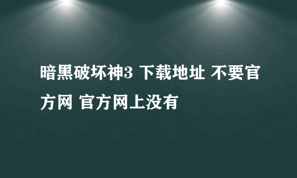 暗黑破坏神3 下载地址 不要官方网 官方网上没有