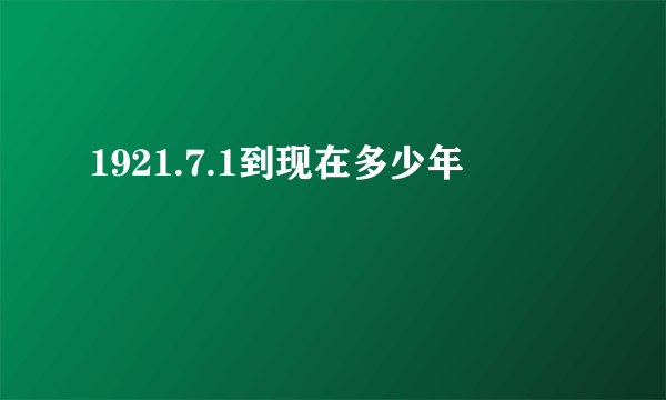 1921.7.1到现在多少年