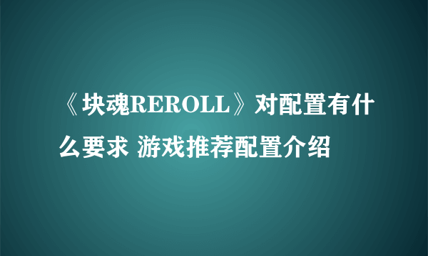 《块魂REROLL》对配置有什么要求 游戏推荐配置介绍