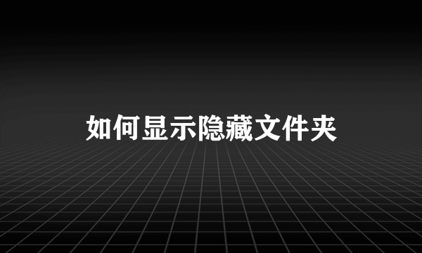 如何显示隐藏文件夹