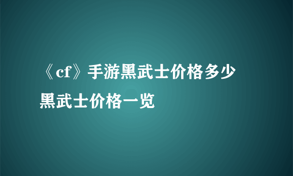 《cf》手游黑武士价格多少 黑武士价格一览