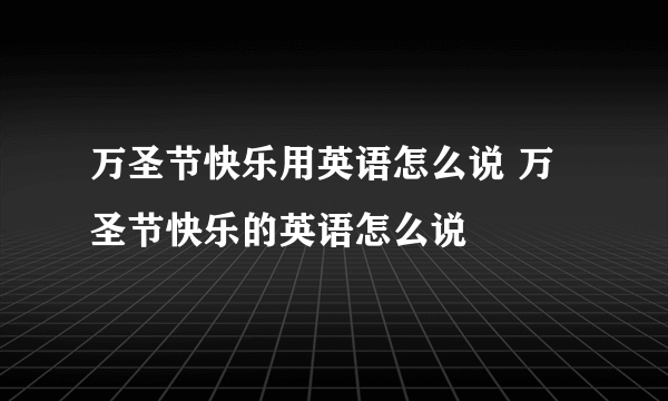 万圣节快乐用英语怎么说 万圣节快乐的英语怎么说