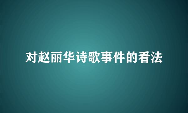 对赵丽华诗歌事件的看法