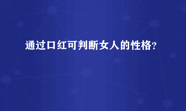 通过口红可判断女人的性格？