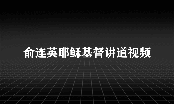 俞连英耶稣基督讲道视频