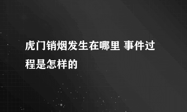 虎门销烟发生在哪里 事件过程是怎样的