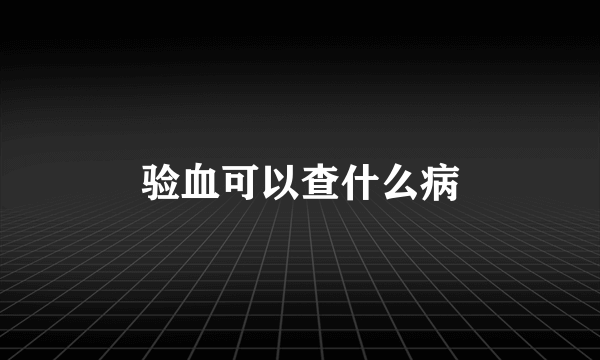 验血可以查什么病